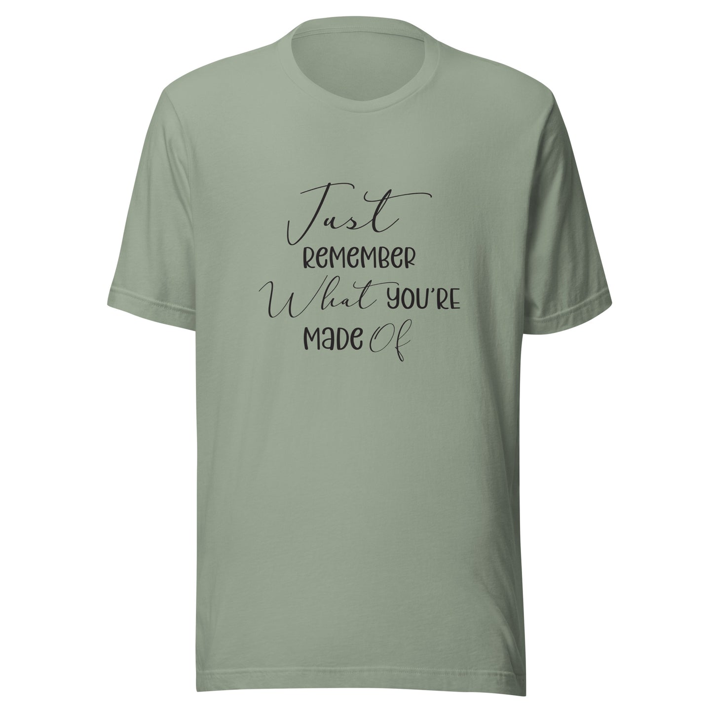 Sage unisex t-shirt that says 'Just remember what you're made of'.