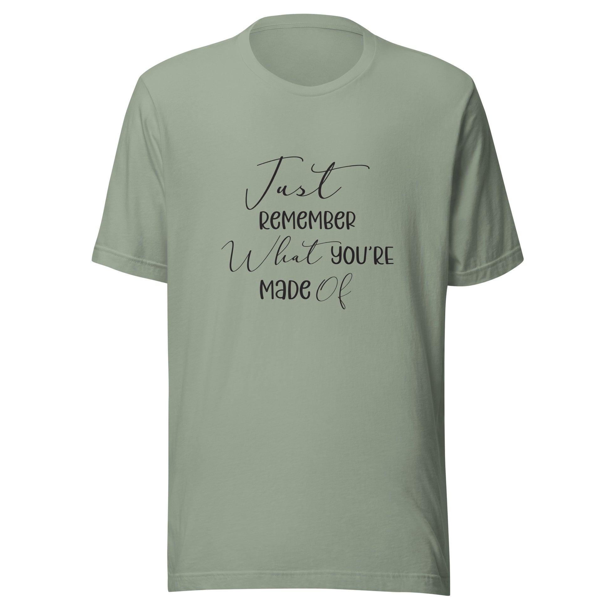 Sage unisex t-shirt that says 'Just remember what you're made of'.