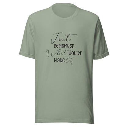 Sage unisex t-shirt that says 'Just remember what you're made of'.