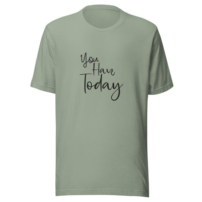 Sage unisex t-shirt that says 'You have today'.