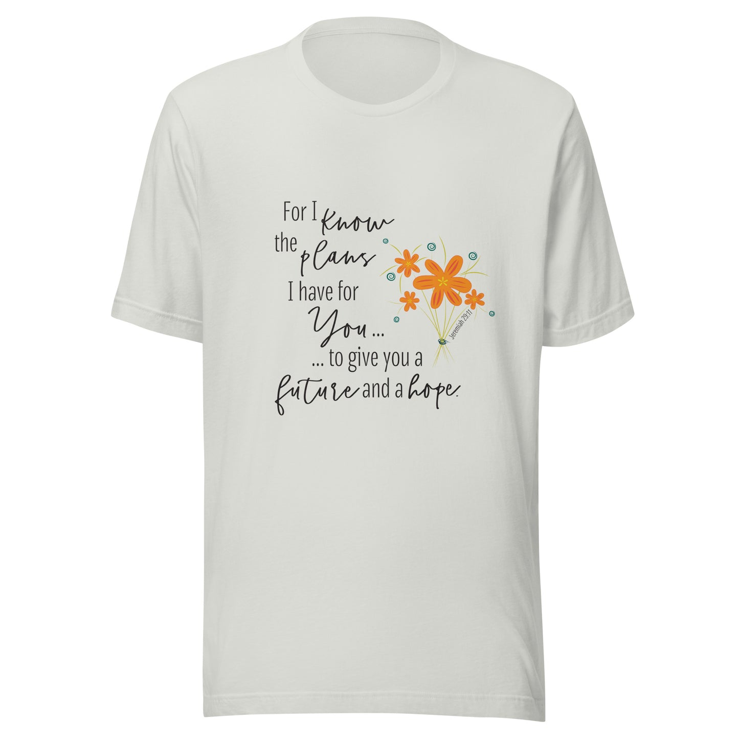 Silver unisex short sleeve tee that says 'For I know the plans I have for you, to give you a future and hope', with a sparse splash of orange flowers'.