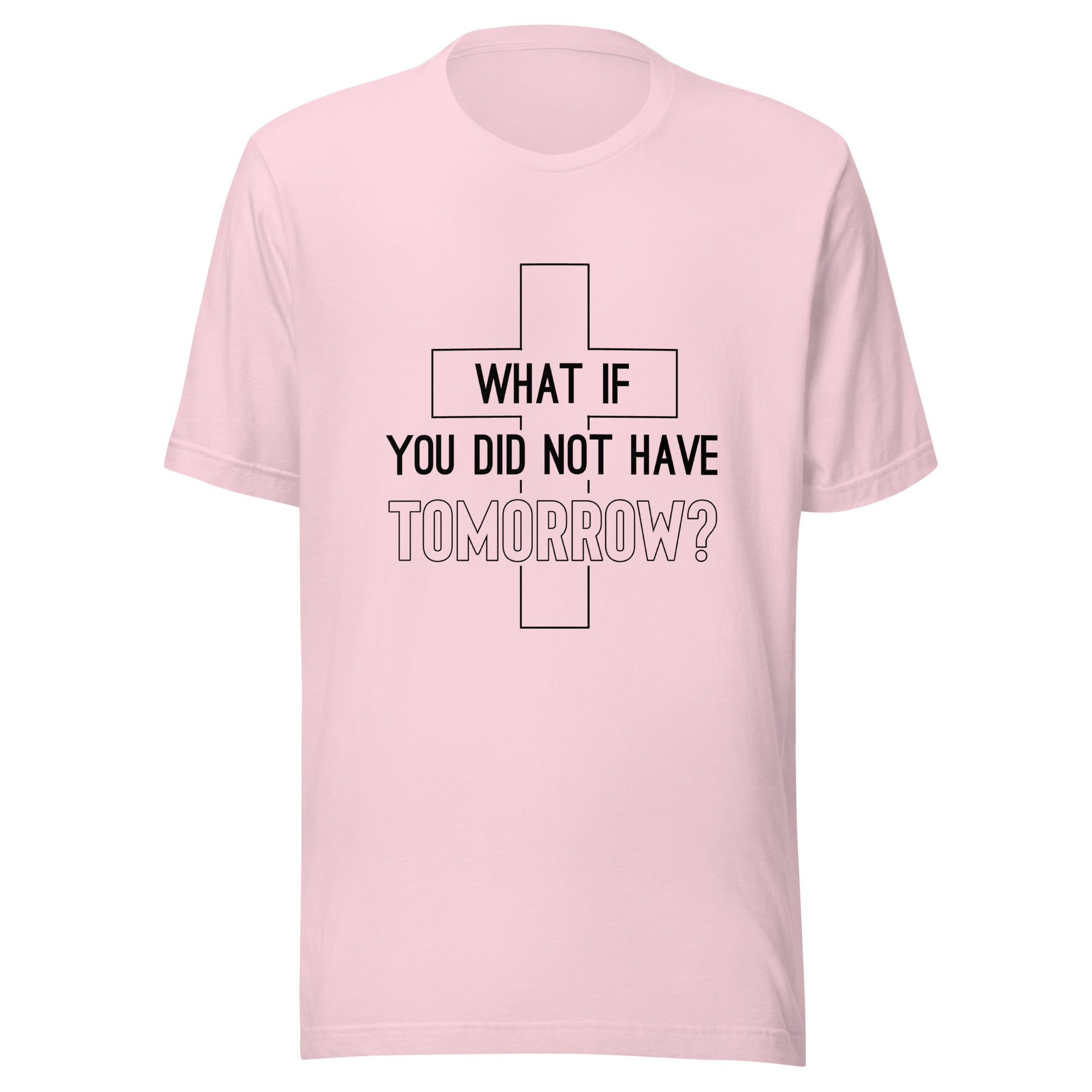 Soft pink unisex short sleeve t-shirt that has a christian cross and states 'what if you did not have tomorrow'.