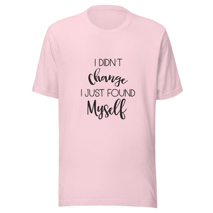 Soft pink unisex short sleeve t-shirt that says 'I didn't change I just found myself'.