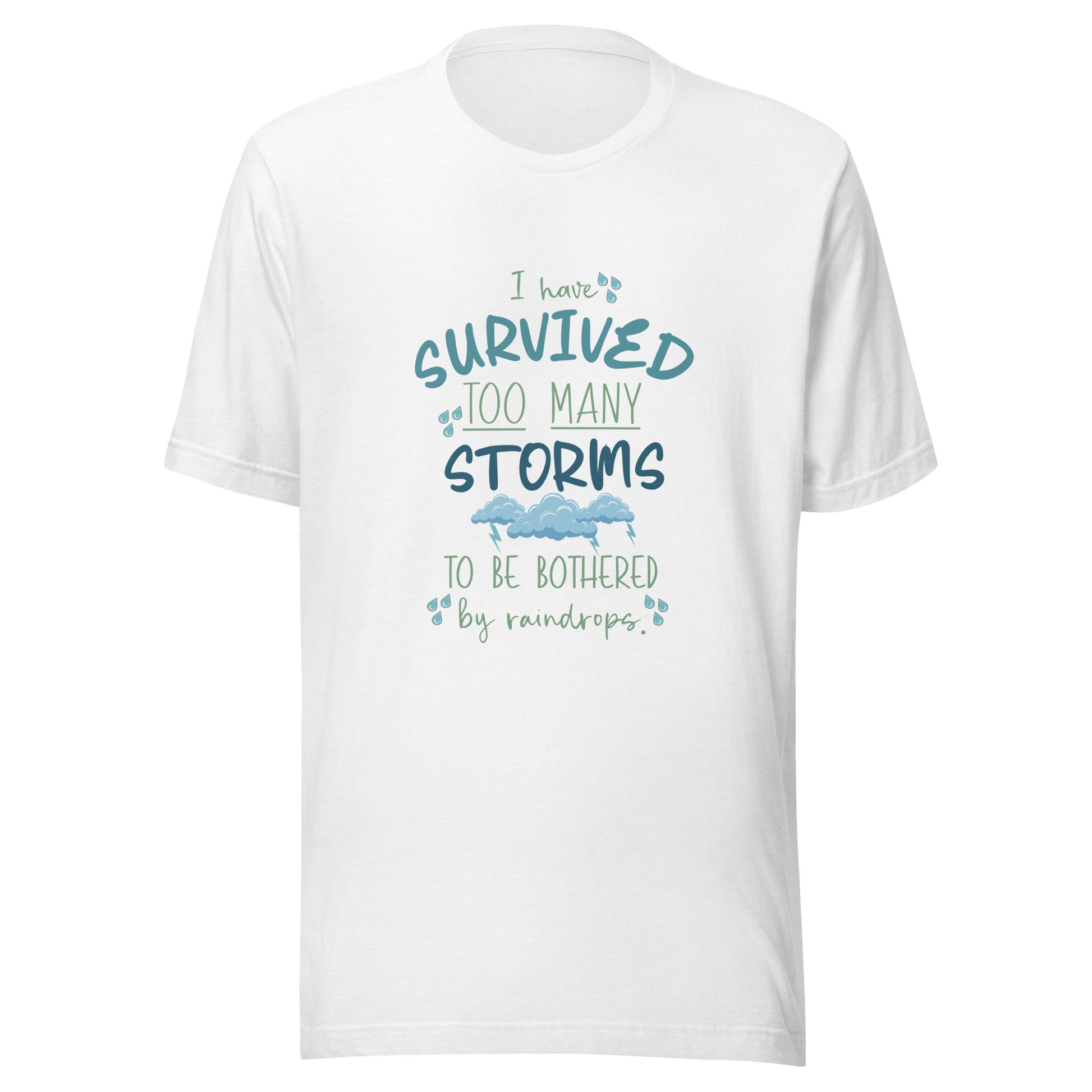 White unisex short sleeve t-shirt that states 'I have survived too many storms to be bothered by raindrops' with raindrops and storm clouds.