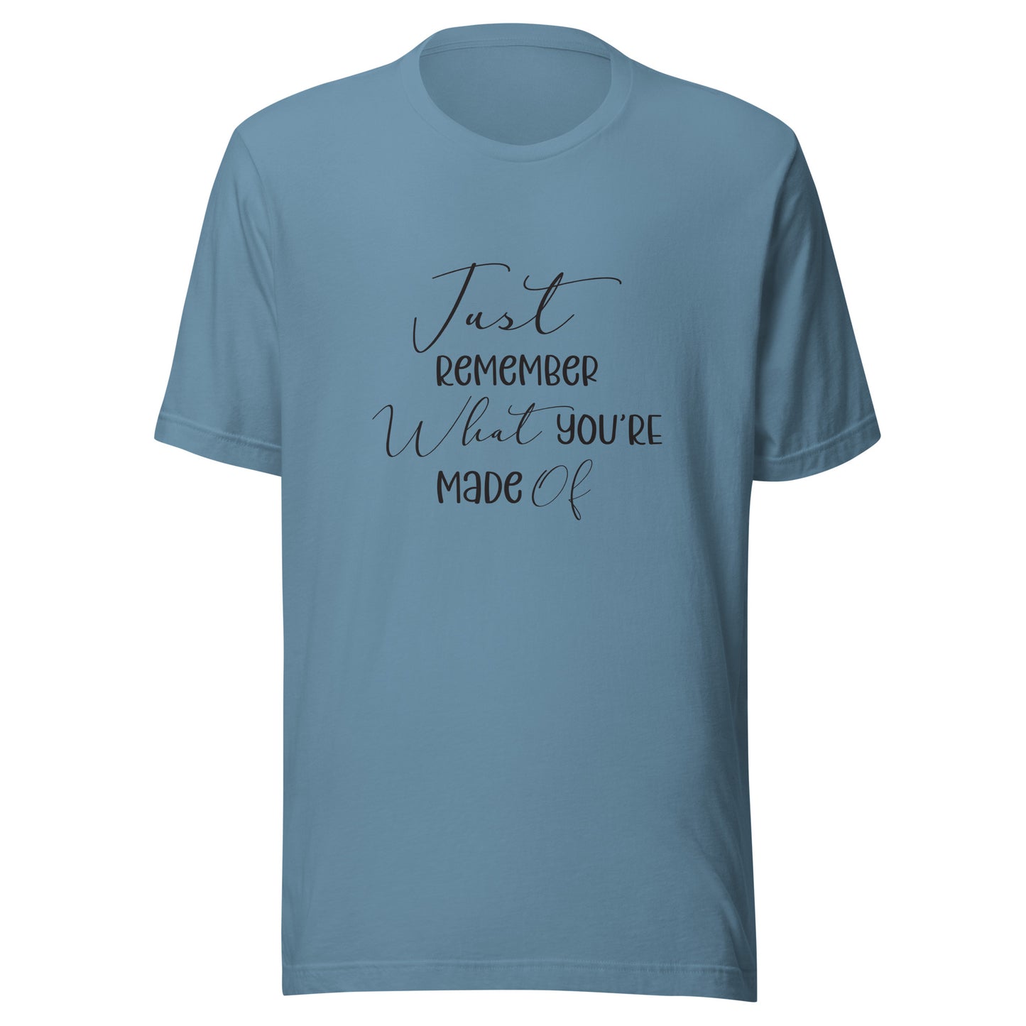Steel blue unisex t-shirt that says 'Just remember what you're made of'.