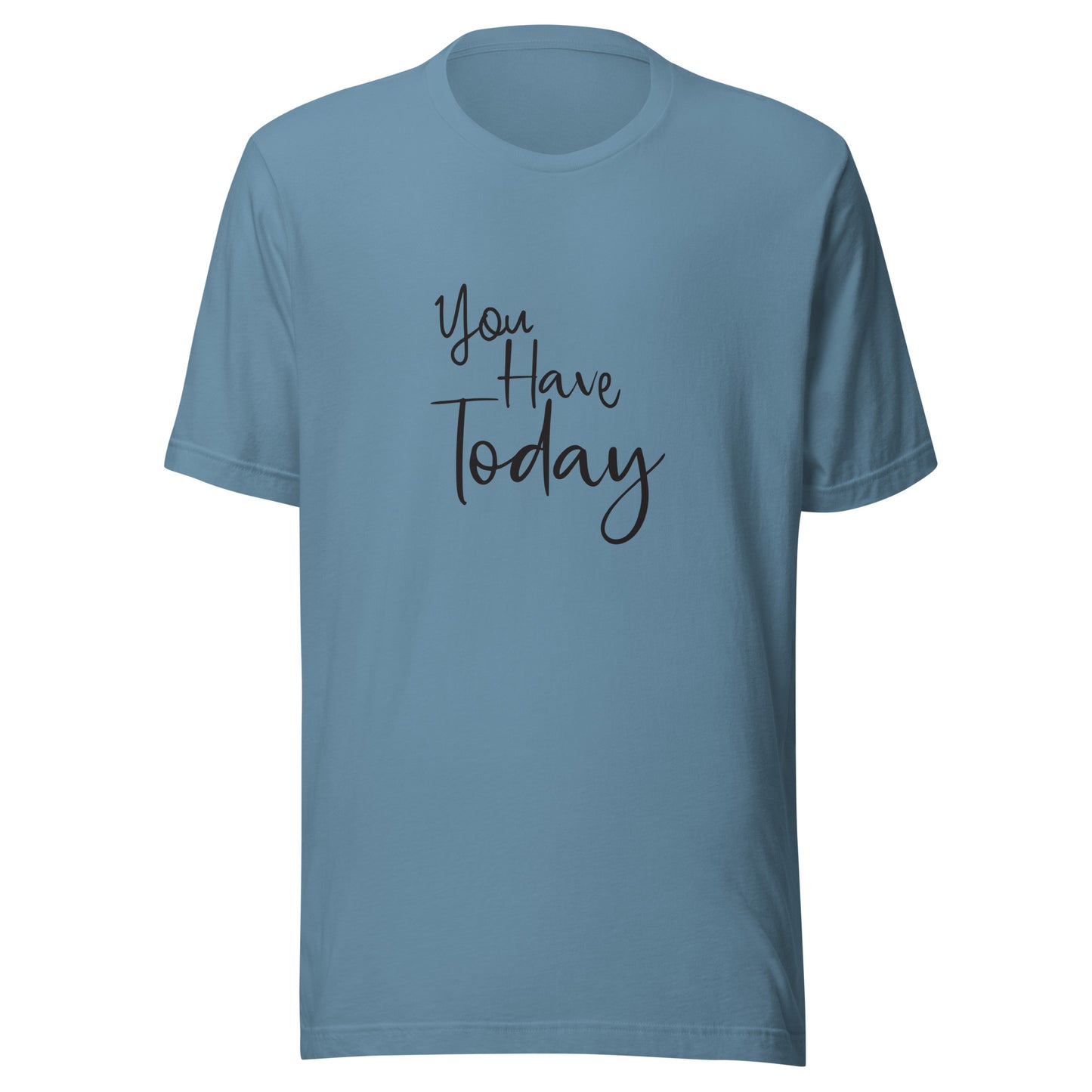 Blue steel unisex t-shirt that says 'You have today'.