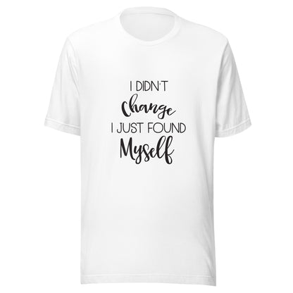 White unisex short sleeve t-shirt that says 'I didn't change I just found myself'.
