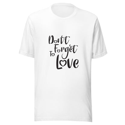 White unisex short sleeve  t-shirt that says 'Don't Forget to Love'.