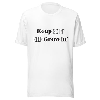 White unisex t-shirt that says 'Keep Goin' Keep Growin'.