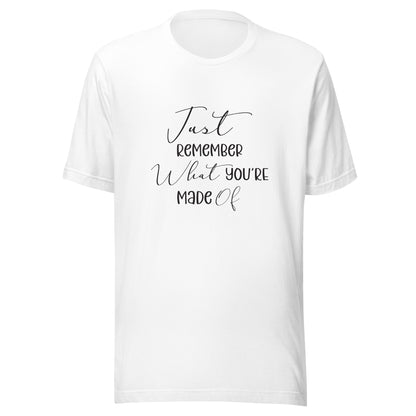 White unisex t-shirt that says 'Just remember what you're made of'.