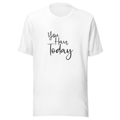 White unisex t-shirt that says 'You have today'.