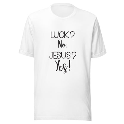 White short sleeve unisex t-shirt that says Luck? No. Jesus? Yes. 