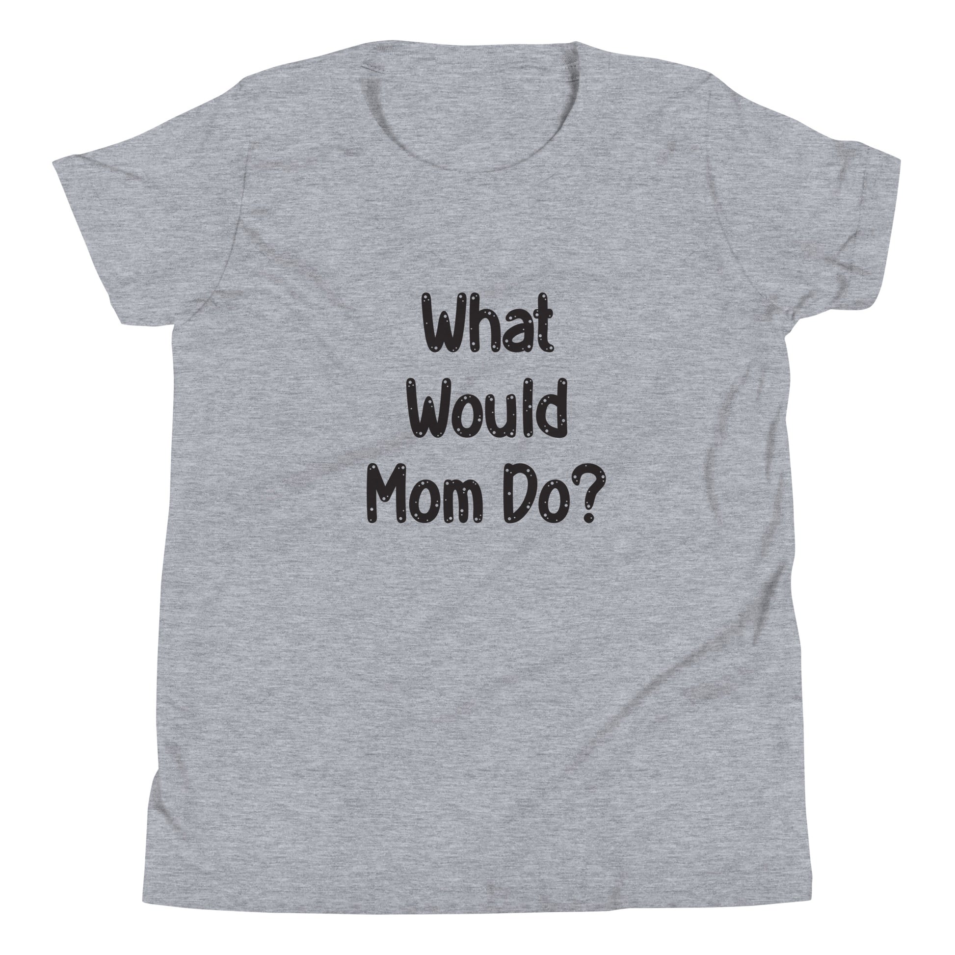 Heather gray  short sleeve unisex youth sized t-shirt that says What Would Mom Do in cute font. 