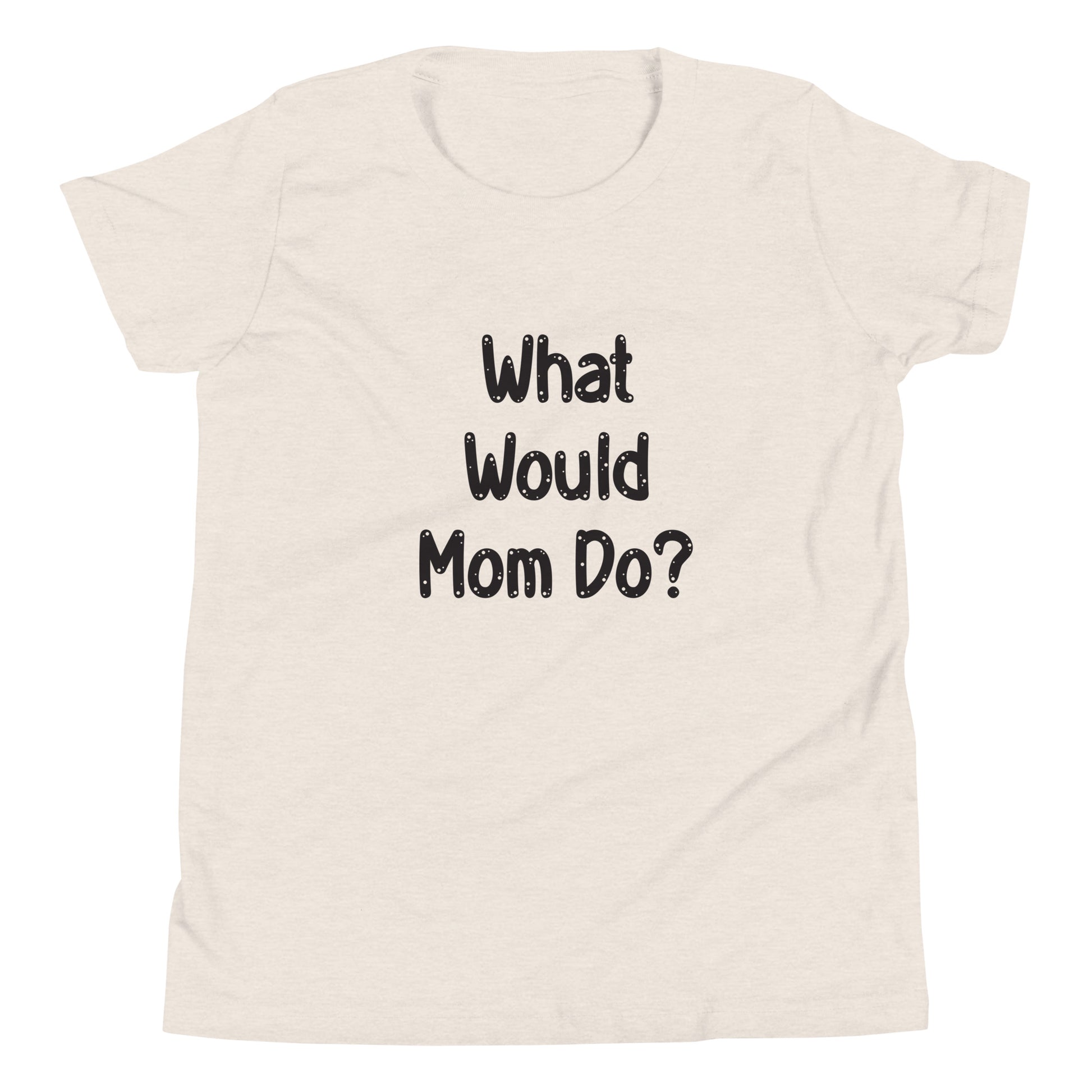Heather dust  short sleeve unisex youth sized t-shirt that says What Would Mom Do in cute font. 