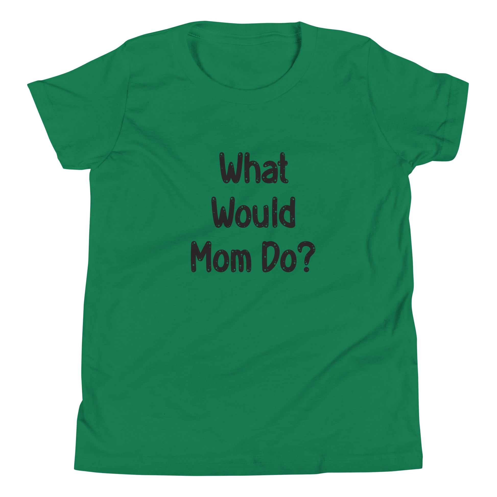 Kelly green short sleeve unisex youth sized t-shirt that says What Would Mom Do in cute font. 