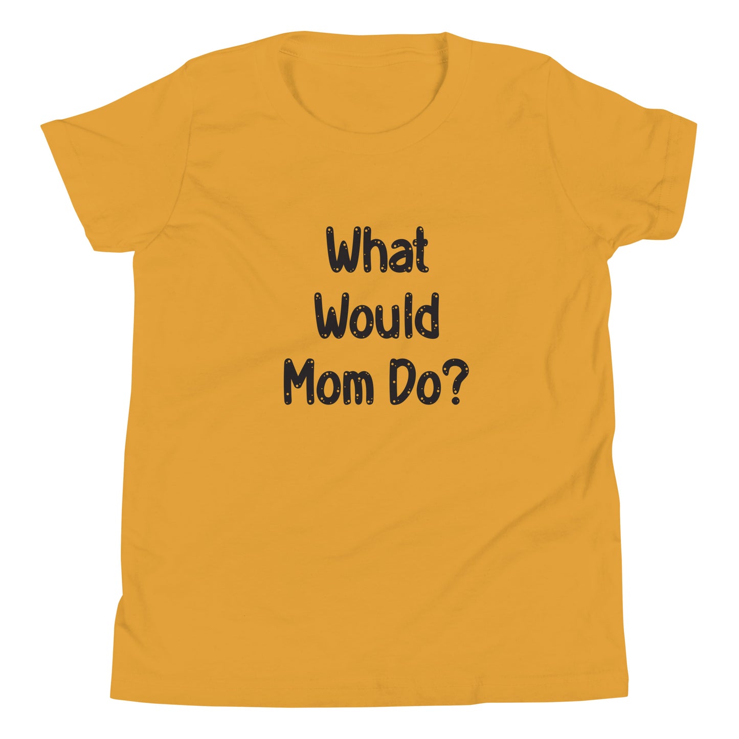 Mustard yellow  short sleeve unisex youth sized t-shirt that says What Would Mom Do in cute font. 