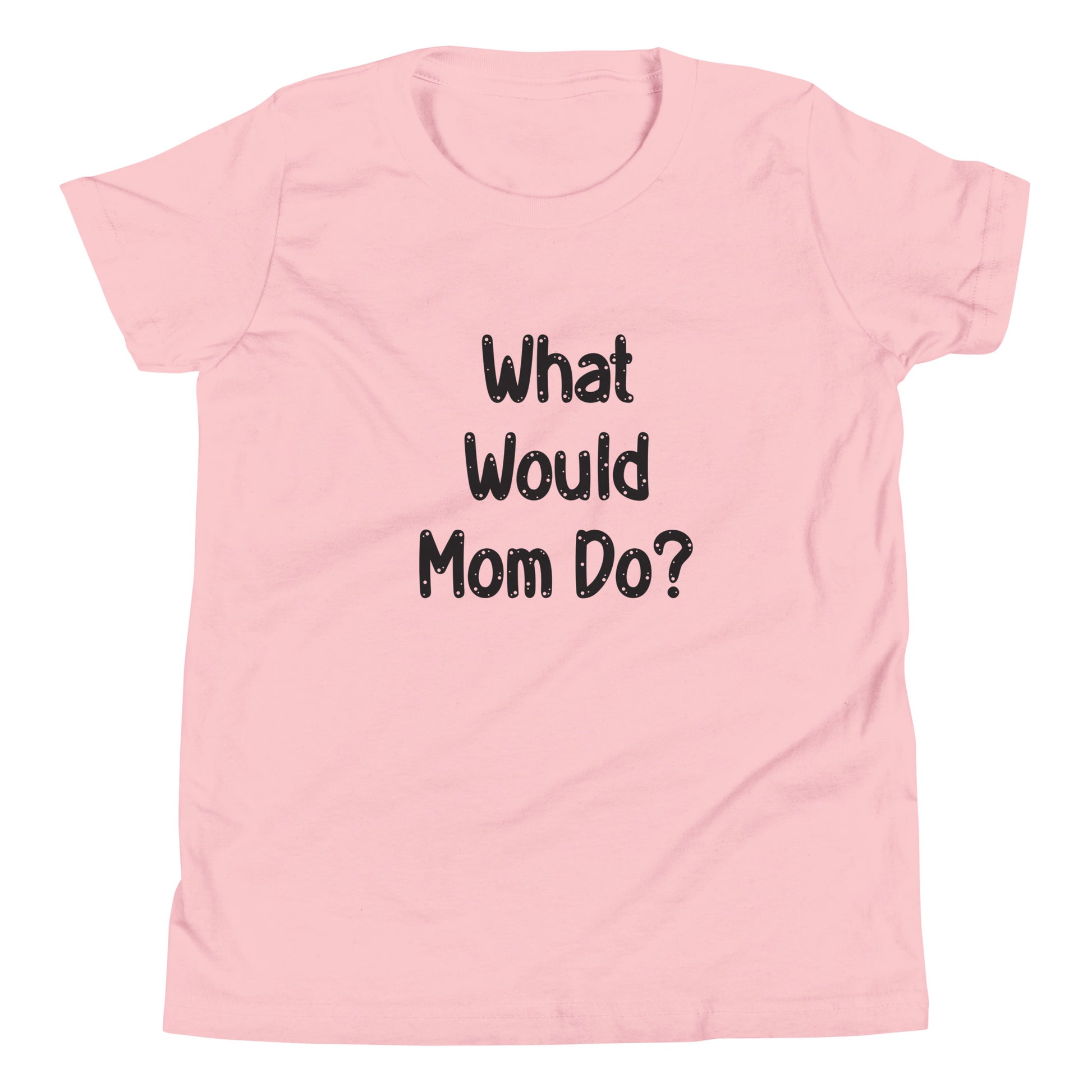 Pink short sleeve unisex youth sized t-shirt that says What Would Mom Do in cute font. 